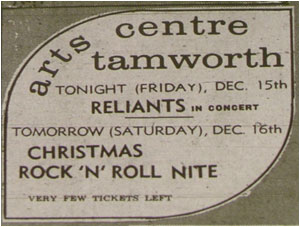 The bands that played the Arts Centre in ’78 were: Brewster, Easy Living, the Zoom Band, Concept, White Island, Asylum, the Kidda Band - twice, Ice - twice, Flash Harry – three times, Stealer, Bullets, Utensils, Gentleman Jim and finally on December 15th 1978, The Reliants.